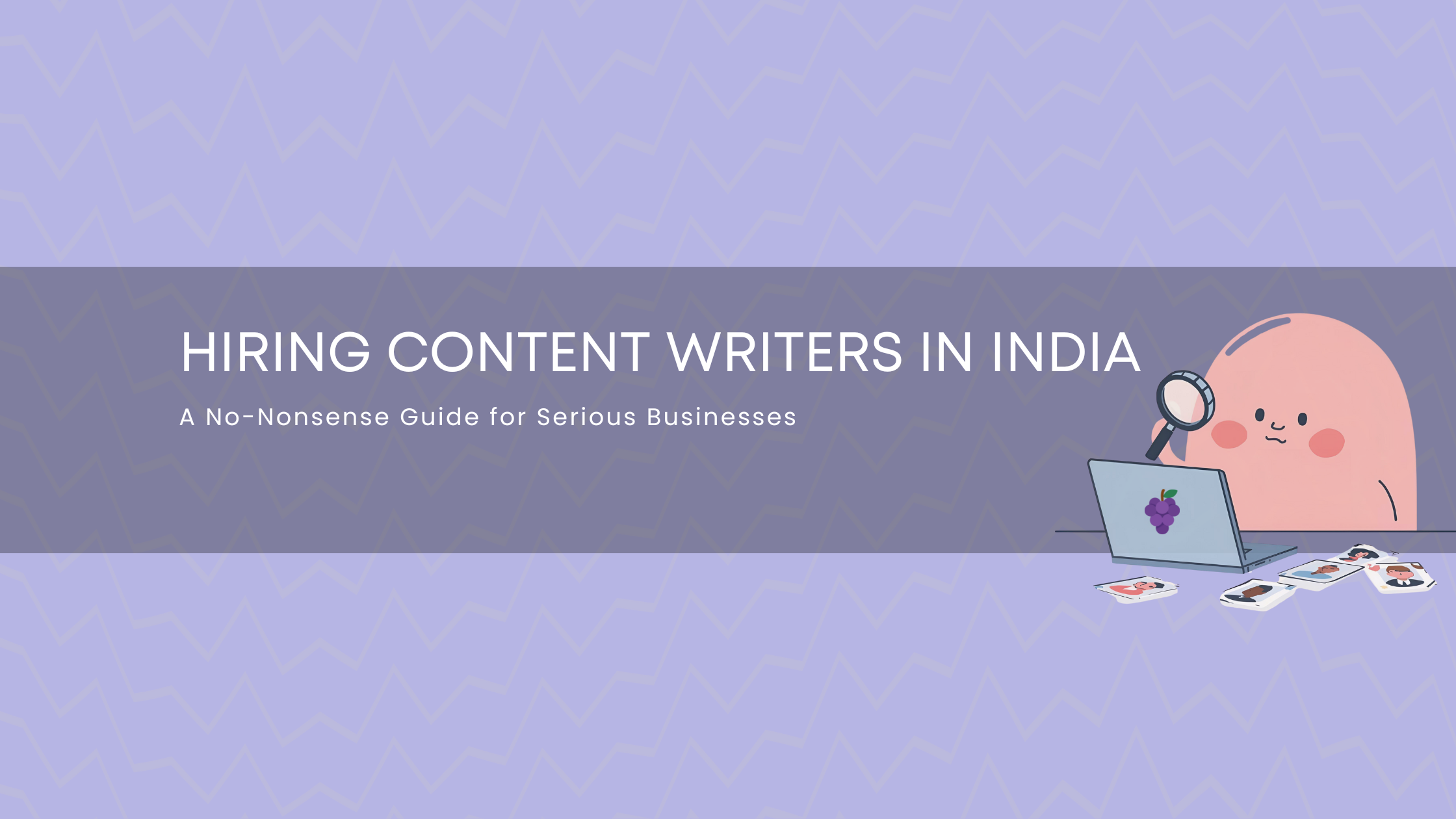 Hiring content writers in India - Dos and Don'ts